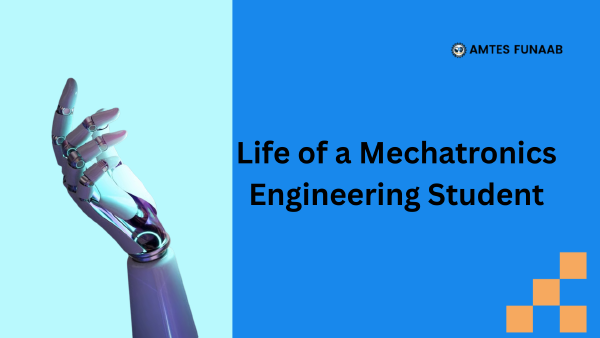 Life of a Mechatronics Engineering student